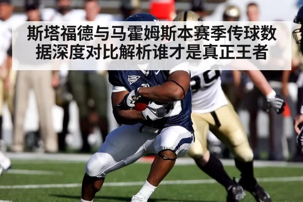 斯塔福德与马霍姆斯本赛季传球数据深度对比解析谁才是真正王者