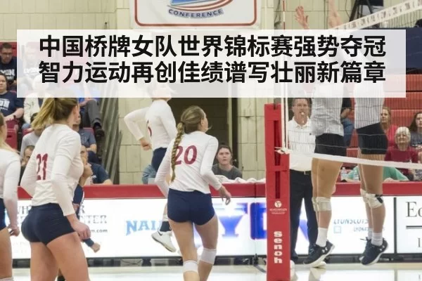 中国桥牌女队世界锦标赛强势夺冠 智力运动再创佳绩谱写壮丽新篇章
